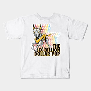 The Six Billion Dollar Pup Kids T-Shirt